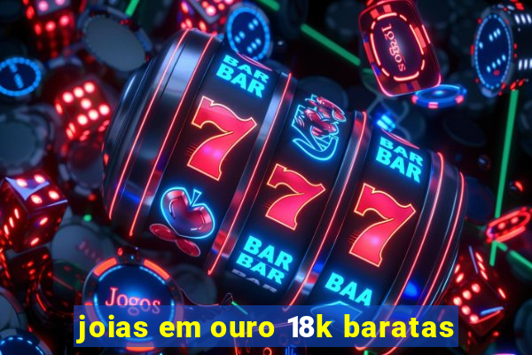 joias em ouro 18k baratas